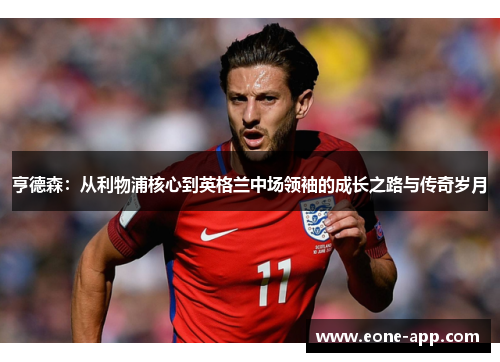 亨德森：从利物浦核心到英格兰中场领袖的成长之路与传奇岁月