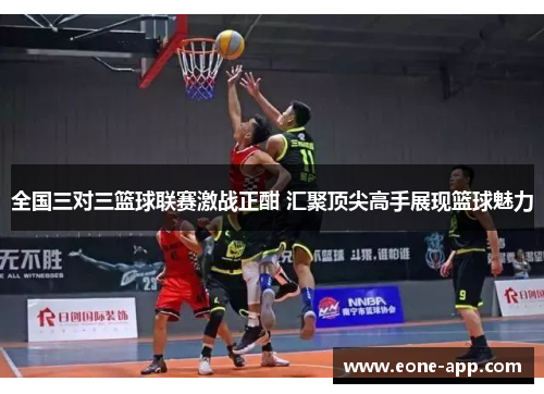 全国三对三篮球联赛激战正酣 汇聚顶尖高手展现篮球魅力
