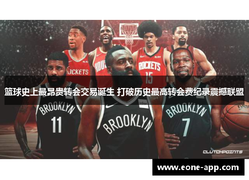 篮球史上最昂贵转会交易诞生 打破历史最高转会费纪录震撼联盟
