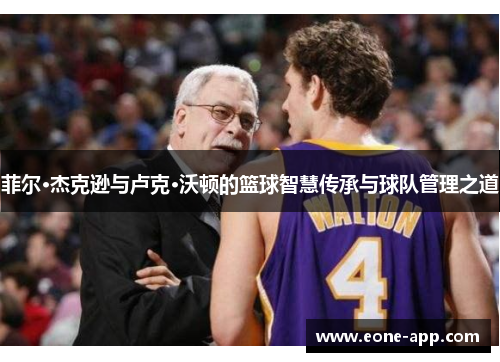 菲尔·杰克逊与卢克·沃顿的篮球智慧传承与球队管理之道