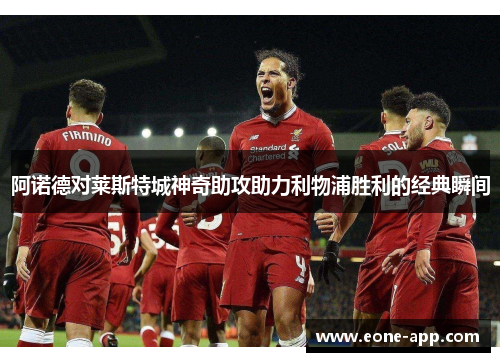 阿诺德对莱斯特城神奇助攻助力利物浦胜利的经典瞬间