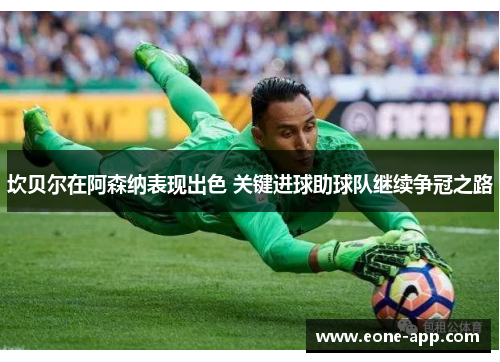 坎贝尔在阿森纳表现出色 关键进球助球队继续争冠之路