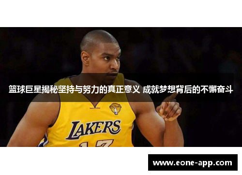 篮球巨星揭秘坚持与努力的真正意义 成就梦想背后的不懈奋斗
