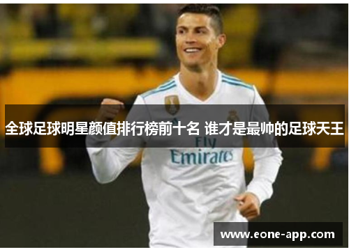 全球足球明星颜值排行榜前十名 谁才是最帅的足球天王