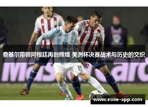 费基尔带领阿根廷再创辉煌 美洲杯决赛战术与历史的交织