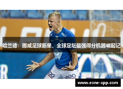 哈兰德：挪威足球新星，全球足坛最强得分机器崛起记