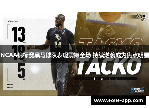 NCAA锦标赛黑马球队表现震撼全场 持续逆袭成为焦点明星