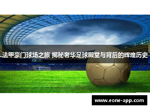 法甲豪门球场之旅 揭秘奢华足球殿堂与背后的辉煌历史