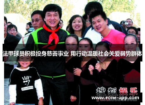 法甲球员积极投身慈善事业 用行动温暖社会关爱弱势群体