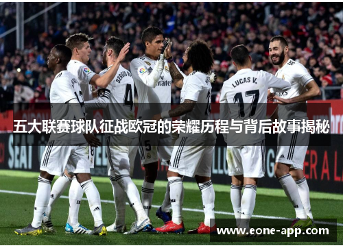 五大联赛球队征战欧冠的荣耀历程与背后故事揭秘