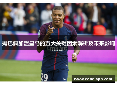 姆巴佩加盟皇马的五大关键因素解析及未来影响