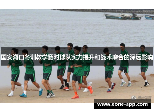 国安海口冬训教学赛对球队实力提升和战术磨合的深远影响