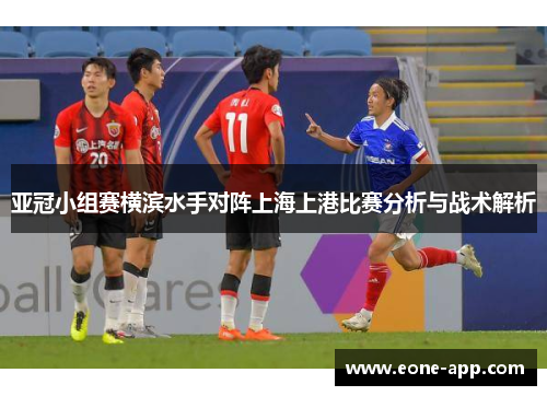 亚冠小组赛横滨水手对阵上海上港比赛分析与战术解析