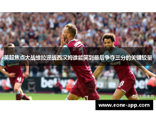 英超焦点大战维拉迎战西汉姆谁能笑到最后争夺三分的关键较量